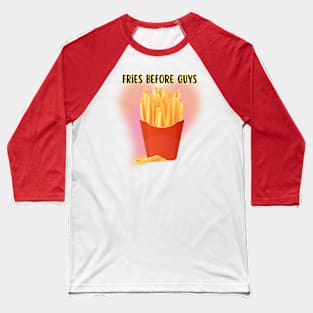 Fries Before Guys Baseball T-Shirt